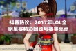 抖音热议：2017年LOL全明星赛精彩回顾与赛事亮点分析