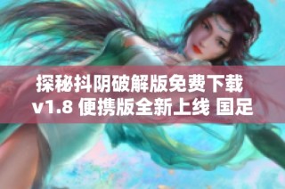 探秘抖阴破解版免费下载 v1.8 便携版全新上线 国足赛事精彩回顾