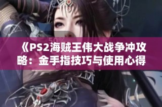 《PS2海贼王伟大战争冲攻略：金手指技巧与使用心得》