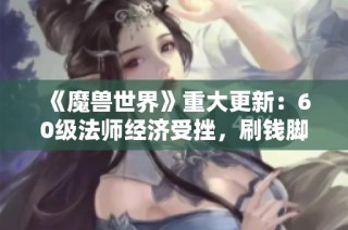 《魔兽世界》重大更新：60级法师经济受挫，刷钱脚本全面清除