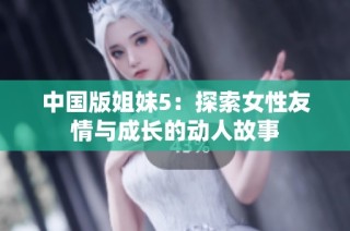 中国版姐妹5：探索女性友情与成长的动人故事