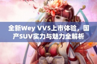 全新Wey VV5上市体验，国产SUV实力与魅力全解析