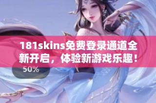 181skins免费登录通道全新开启，体验新游戏乐趣！