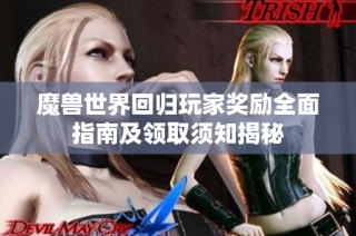 魔兽世界回归玩家奖励全面指南及领取须知揭秘