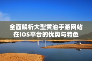 全面解析大型黄油手游网站在iOS平台的优势与特色