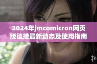 2024年jmcomicron网页版链接最新动态及使用指南分享