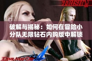 破解与揭秘：如何在冒险小分队无限钻石内购版中解锁所有关卡