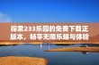 探索233乐园的免费下载正版本，畅享无限乐趣与体验