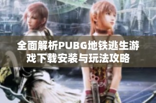 全面解析PUBG地铁逃生游戏下载安装与玩法攻略