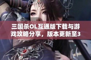 三国杀OL互通版下载与游戏攻略分享，版本更新至3.7.2.5