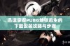 迅速掌握PUBG地铁逃生的下载安装攻略与步骤