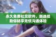 永久免费社交软件，新选择助你畅享无忧沟通体验