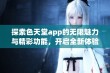 探索色天堂app的无限魅力与精彩功能，开启全新体验