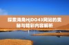 探索海角HJDO43网站的奥秘与精彩内容解析