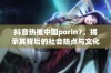 抖音热推中国porin7，揭示其背后的社会热点与文化影响力