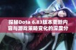 探秘Dota 6.83版本更新内容与游戏策略变化的深度分析与解读