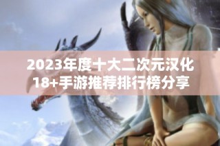 2023年度十大二次元汉化18+手游推荐排行榜分享