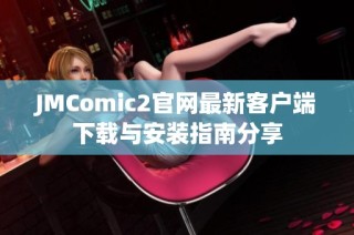 JMComic2官网最新客户端下载与安装指南分享