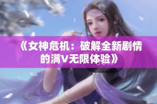 《女神危机：破解全新剧情的满V无限体验》