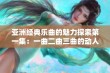 亚洲经典乐曲的魅力探索第一集：一曲二曲三曲的动人旋律