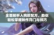 全面解析人狗胶配方，助你轻松掌握制作窍门与技巧