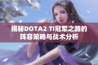 揭秘DOTA2 TI冠军之路的阵容策略与战术分析