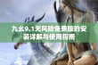 九幺9.1无风险免费版的安装详解与使用指南