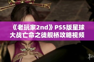 《老玩家2nd》PS5版星球大战亡命之徒舰桥攻略视频详解