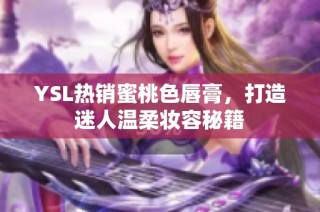 YSL热销蜜桃色唇膏，打造迷人温柔妆容秘籍