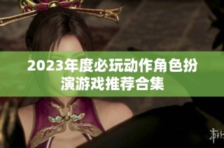 2023年度必玩动作角色扮演游戏推荐合集