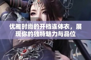 优雅时尚的开档连体衣，展现你的独特魅力与品位