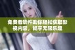 免费看软件助你轻松获取影视内容，畅享无限乐趣