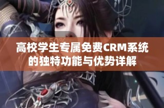 高校学生专属免费CRM系统的独特功能与优势详解