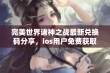 完美世界诸神之战最新兑换码分享，ios用户免费获取四个隐藏礼包攻略