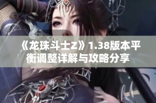 《龙珠斗士Z》1.38版本平衡调整详解与攻略分享