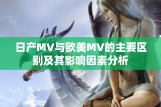 日产MV与欧美MV的主要区别及其影响因素分析