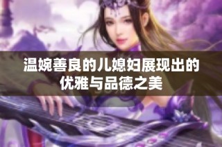 温婉善良的儿媳妇展现出的优雅与品德之美