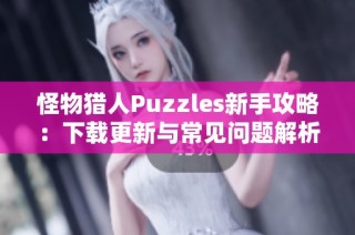 怪物猎人Puzzles新手攻略：下载更新与常见问题解析