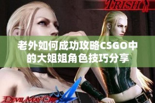 老外如何成功攻略CSGO中的大姐姐角色技巧分享