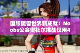 国服魔兽世界新成就：Noobs公会奥杜尔挑战仅用44分钟完成