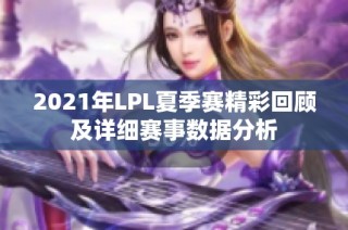 2021年LPL夏季赛精彩回顾及详细赛事数据分析