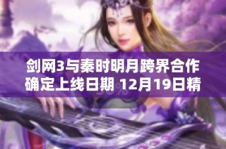 剑网3与秦时明月跨界合作确定上线日期 12月19日精彩揭幕