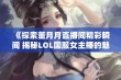 《探索董月月直播间精彩瞬间 揭秘LOL国服女主播的魅力》