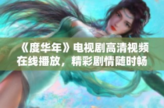 《度华年》电视剧高清视频在线播放，精彩剧情随时畅享