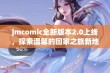 jmcomic全新版本2.0上线，探索温馨的回家之旅新地址