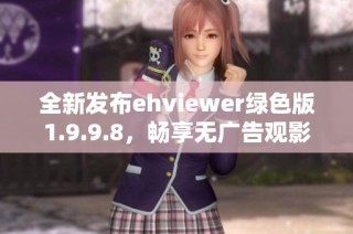 全新发布ehviewer绿色版1.9.9.8，畅享无广告观影体验