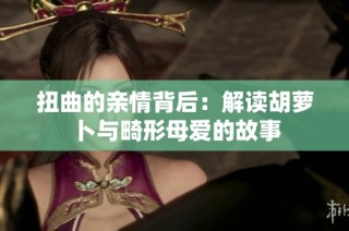 扭曲的亲情背后：解读胡萝卜与畸形母爱的故事