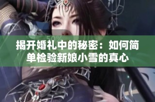 揭开婚礼中的秘密：如何简单检验新娘小雪的真心