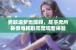 勇敢追梦无障碍，尽享无所畏惧电视剧完整观看体验