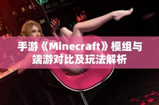 手游《Minecraft》模组与端游对比及玩法解析